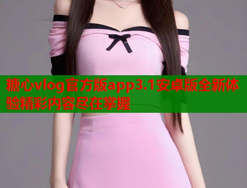 糖心vlog官方版app3.1安卓版全新体验精彩内容尽在掌握