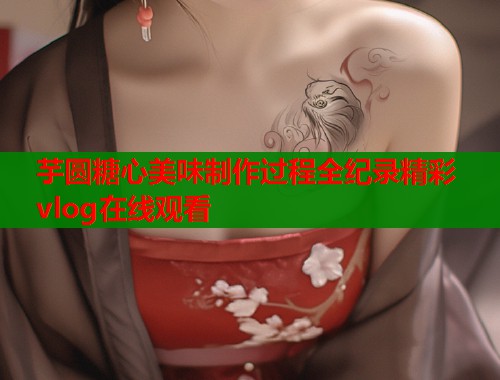 芋圆糖心美味制作过程全纪录精彩vlog在线观看